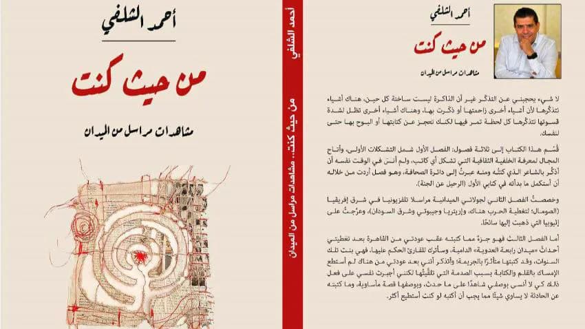"من حيث كنت".. كتاب جديد لأحمد الشلفي يسجِّل فيه مشاهداته مراسلاً من الميدان